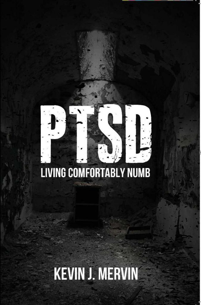 PTSD: Living Comfortably Numb by Kevin J Mervin